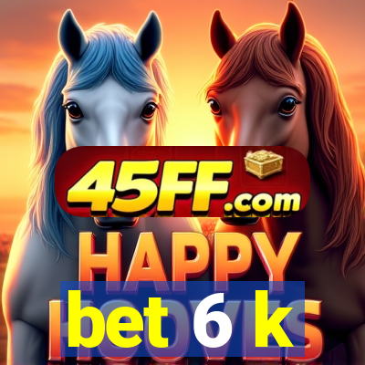 bet 6 k